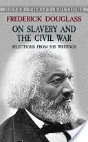 Frederick Douglass sur l'esclavage et la guerre civile : sélection de ses écrits - Frederick Douglass on Slavery and the Civil War: Selections from His Writings