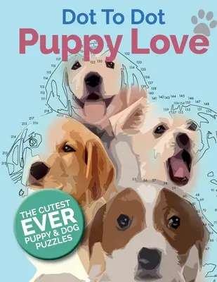 Puppy Love Dot To Dot : Le plus beau livre de puzzles point à point pour chiots et chiens - Puppy Love Dot To Dot: The Cutest Ever Puppy & Dog Dot To Dot Puzzle Book