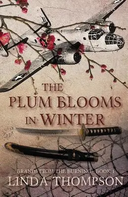 Le prunier fleurit en hiver : Inspiré d'une histoire vraie captivante du raid audacieux de Doolittle pendant la Seconde Guerre mondiale - The Plum Blooms in Winter: Inspired by a Gripping True Story from World War II's Daring Doolittle Raid