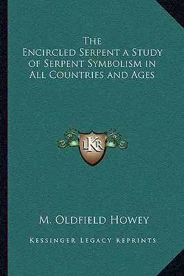 Le serpent encerclé une étude du symbolisme du serpent dans tous les pays et à toutes les époques - The Encircled Serpent a Study of Serpent Symbolism in All Countries and Ages