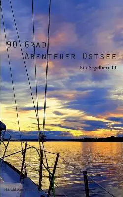 90 Grad Abenteuer Ostsee : Ein Segelbericht - 90 Grad Abenteuer Ostsee: Ein Segelbericht