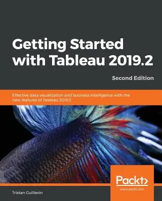 Premiers pas avec Tableau 2019.2 - Deuxième édition - Getting Started with Tableau 2019.2 - Second Edition