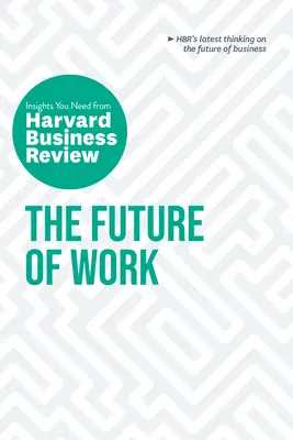L'avenir du travail : Les points de vue de la Harvard Business Review dont vous avez besoin - The Future of Work: The Insights You Need from Harvard Business Review