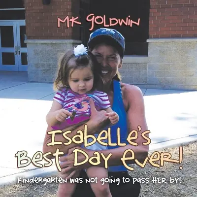 Le meilleur jour d'Isabelle ! Le jardin d'enfants n'allait pas lui échapper ! - Isabelle's Best Day Ever!: Kindergarten Was Not Going to Pass Her By!