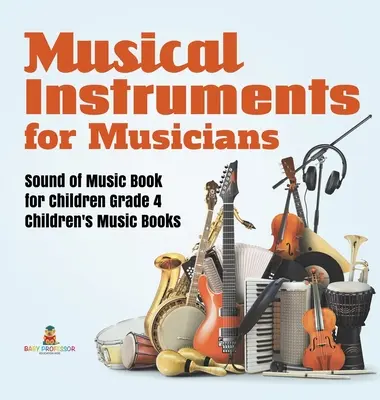 Les instruments de musique pour les musiciens Sound of Music Book pour les enfants Grade 4 Livres de musique pour enfants - Musical Instruments for Musicians Sound of Music Book for Children Grade 4 Children's Music Books