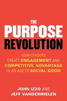 La révolution de la raison d'être : Comment les leaders créent l'engagement et l'avantage concurrentiel à l'ère du bien social - The Purpose Revolution: How Leaders Create Engagement and Competitive Advantage in an Age of Social Good