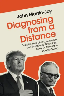 Diagnostiquer à distance : Débats sur la loi sur la diffamation, les médias et l'éthique psychiatrique de Barry Goldwater à Donald Trump - Diagnosing from a Distance: Debates Over Libel Law, Media, and Psychiatric Ethics from Barry Goldwater to Donald Trump