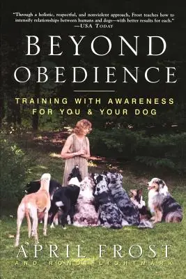 Au-delà de l'obéissance : Le dressage en conscience pour vous et votre chien - Beyond Obedience: Training with Awareness for You & Your Dog