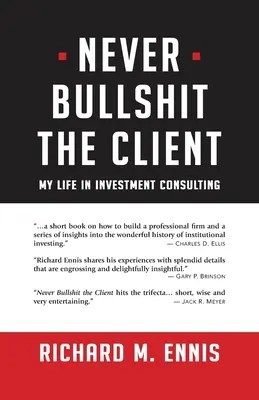 Ne jamais tromper le client : Ma vie dans le conseil en investissement - Never Bullshit the Client: My Life in Investment Consulting