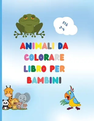 Libro da colorare di animali per bambini : Un livre génial avec des animaux faciles à colorier pour les tout-petits, les bébés, les forêts, les animaux pour les enfants d'âge préscolaire et les jardins d'enfants. - Libro da colorare di animali per bambini: Awesome Book with Easy Coloring Animals for Your Toddler Baby Forests Animals for Preschool and Kidergarden