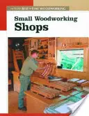 Petits ateliers de menuiserie : Le nouveau meilleur de l'ébénisterie fine - Small Woodworking Shops: The New Best of Fine Woodworking