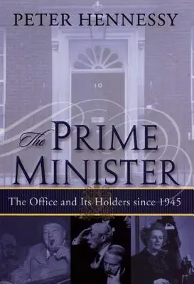 Le Premier ministre : La fonction et ses titulaires depuis 1945 - The Prime Minister: The Office and Its Holders Since 1945