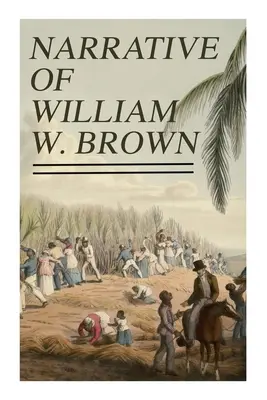 Récit de William W. Brown : Écrit par lui-même - Narrative of William W. Brown: Written by Himself