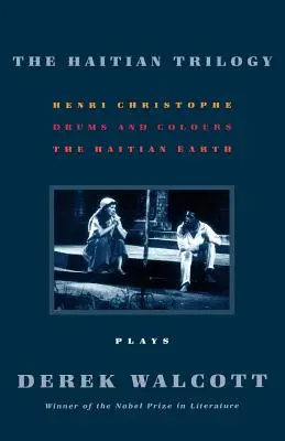 La trilogie haïtienne : Pièces de théâtre : Henri Christophe, Tambours et Couleurs, et La Terre Haytienne - The Haitian Trilogy: Plays: Henri Christophe, Drums and Colours, and the Haytian Earth