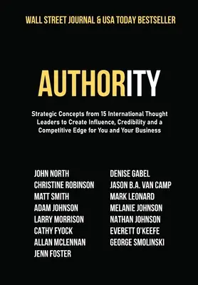 L'autorité : Concepts stratégiques de 15 leaders d'opinion internationaux pour créer de l'influence, de la crédibilité et un avantage concurrentiel pour Y - Authority: Strategic Concepts from 15 International Thought Leaders to Create Influence, Credibility and a Competitive Edge for Y