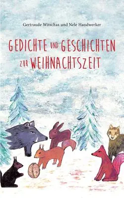 Le livre de Noël pour les enfants à partir de quatre ans, avec des poèmes d'hiver et de Noël et des histoires d'animaux de la forêt. - Gedichte und Geschichten zur Weihnachtszeit: Weihnachtsbuch fr Kinder ab vier Jahren mit Winter- und Weihnachtsgedichten und Tiergeschichten aus dem