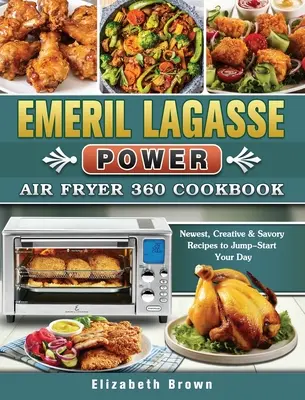 Emeril Lagasse Power Air Fryer 360 Cookbook : Des recettes nouvelles, créatives et savoureuses pour démarrer votre journée. - Emeril Lagasse Power Air Fryer 360 Cookbook: Newest, Creative & Savory Recipes to Jump-Start Your Day