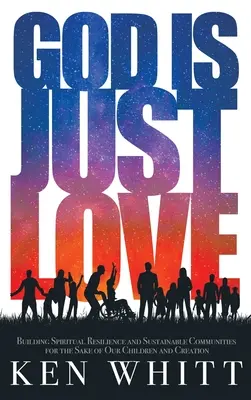 Dieu n'est qu'amour : Construire une résilience spirituelle et des communautés durables pour le bien de nos enfants et de la création - God Is Just Love: Building Spiritual Resilience and Sustainable Communities for the Sake of Our Children and Creation