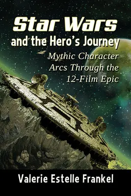 La guerre des étoiles et le voyage du héros : Les arcs des personnages mythiques à travers l'épopée des 12 films - Star Wars and the Hero's Journey: Mythic Character Arcs Through the 12-Film Epic