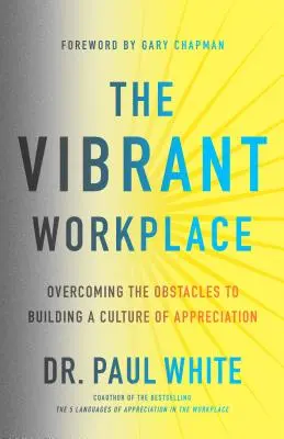 Le lieu de travail dynamique : Surmonter les obstacles à l'instauration d'une culture de l'appréciation - The Vibrant Workplace: Overcoming the Obstacles to Building a Culture of Appreciation