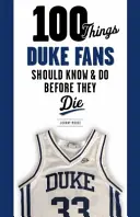 100 choses que les fans de Duke devraient savoir et faire avant de mourir - 100 Things Duke Fans Should Know & Do Before They Die