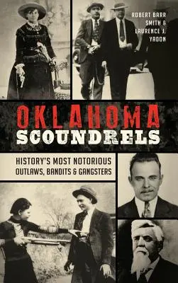 Les crapules de l'Oklahoma : Les plus célèbres hors-la-loi, bandits et gangsters de l'histoire - Oklahoma Scoundrels: History's Most Notorious Outlaws, Bandits & Gangsters