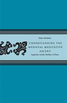 Comprendre l'ascension méditative médiévale : Augustin, Anselme, Boèce et Dante - Understanding the Medieval Meditative Ascent: Augustine, Anselm, Boethius, & Dante