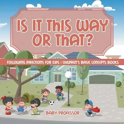 C'est par ici ou par là ? Suivre les instructions pour les enfants Livres sur les concepts de base pour les enfants - Is It This Way or That? Following Directions for Kids Children's Basic Concepts Books