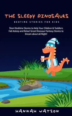 Les dinosaures endormis - Histoires à dormir debout pour les enfants : Des histoires courtes pour aider vos enfants à s'endormir et à se détendre ! La grande fantaisie des dinosaures - The Sleepy Dinosaurs - Bedtime Stories for kids: Short Bedtime Stories to Help Your Children & Toddlers Fall Asleep and Relax! Great Dinosaur Fantasy