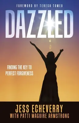 Éblouie : Trouver la clé du pardon parfait - Dazzled: Finding the Key to Perfect Forgiveness