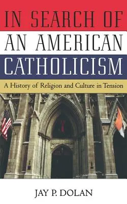 À la recherche d'un catholicisme américain : Une histoire de la religion et de la culture en tension - In Search of an American Catholicism: A History of Religion and Culture in Tension