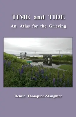 Le temps et la marée : Un atlas pour les personnes en deuil - TIME and TIDE: An Atlas for the Grieving