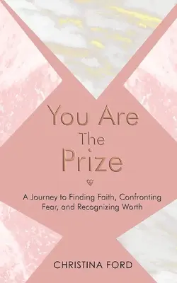 Vous êtes le prix : Un voyage pour trouver la foi, affronter la peur et reconnaître sa valeur - You Are The Prize: A Journey to Finding Faith, Confronting Fear, and Recognizing Worth