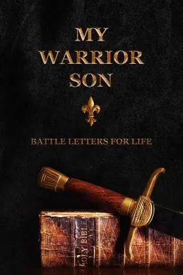 Mon fils guerrier : Lettres de combat pour la vie - My Warrior Son: Battle Letters For Life
