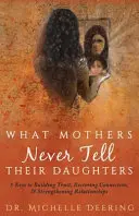 Ce que les mères ne disent jamais à leurs filles : 5 clés pour construire la confiance, restaurer les liens et renforcer les relations - What Mothers Never Tell Their Daughters: 5 Keys to Building Trust, Restoring Connection, & Strengthening Relationships