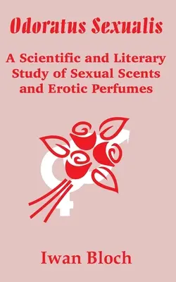 Odoratus Sexualis : Une étude scientifique et littéraire des odeurs sexuelles et des parfums érotiques - Odoratus Sexualis: A Scientific and Literary Study of Sexual Scents and Erotic Perfumes