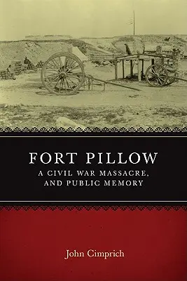 Fort Pillow, un massacre de la guerre civile et la mémoire publique - Fort Pillow, a Civil War Massacre, and Public Memory