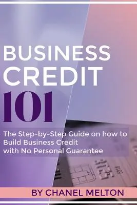 Business Credit 101 : Le guide étape par étape sur la façon de construire un crédit commercial sans garantie personnelle - Business Credit 101: The Step by Step Guide on how to Build Business Credit with No Personal Guarantee