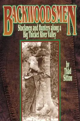 Les hommes des bois : Éleveurs et chasseurs le long d'une vallée fluviale des grands fourrés - Backwoodsmen: Stockmen and Hunters Along a Big Thicket River Valley