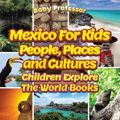 Le Mexique pour les enfants : People, Places and Cultures - Children Explore The World Books (en anglais) - Mexico For Kids: People, Places and Cultures - Children Explore The World Books