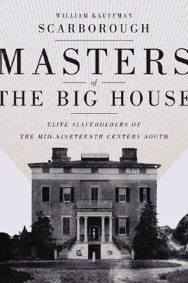 Les maîtres de la grande maison : L'élite des esclavagistes du Sud au milieu du XIXe siècle - Masters of the Big House: Elite Slaveholders of the Mid-Nineteenth-Century South
