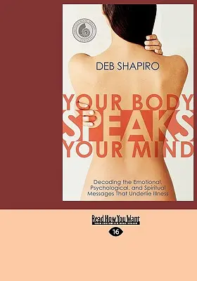 Your Body Speaks Your Mind : Décoder les messages émotionnels, psychologiques et spirituels qui sous-tendent la maladie - Your Body Speaks Your Mind: Decoding the Emotional, Psychological, and Spiritual Messages That Underlie Illness