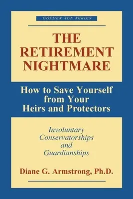 Le cauchemar de la retraite : comment vous protéger de vos héritiers et protecteurs - The Retirement Nightmare: How to Save Yourself from Your Heirs and Protectors