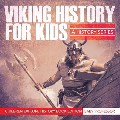 Histoire des Vikings pour les enfants : A History Series - Children Explore History Book Edition (en anglais) - Viking History For Kids: A History Series - Children Explore History Book Edition