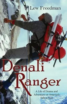 Denali Ranger : Une vie de drame et d'aventure sur le plus haut sommet d'Amérique - Denali Ranger: A Life of Drama and Adventure on America's Tallest Peak