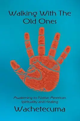 Marcher avec les anciens : S'éveiller à la spiritualité et à la guérison amérindiennes - Walking With The Old Ones: Awakening to Native American Spirituality and Healing