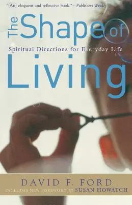 La forme de la vie : Orientations spirituelles pour la vie de tous les jours - The Shape of Living: Spiritual Directions for Everyday Life