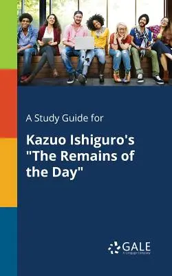 Un guide d'étude pour Les vestiges du jour de Kazuo Ishiguro - A Study Guide for Kazuo Ishiguro's The Remains of the Day