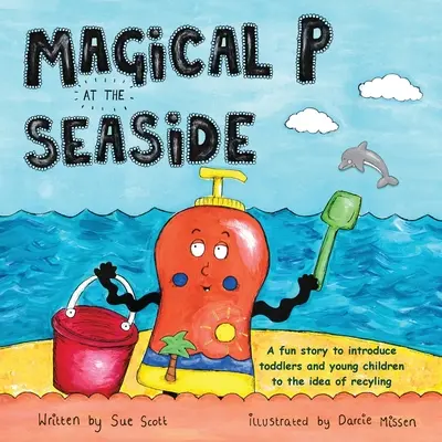 P magique au bord de la mer : Une histoire amusante pour initier les tout-petits et les jeunes enfants à l'idée du recyclage - Magical P at the seaside: A fun story to introduce toddlers and young children to the idea of recyling