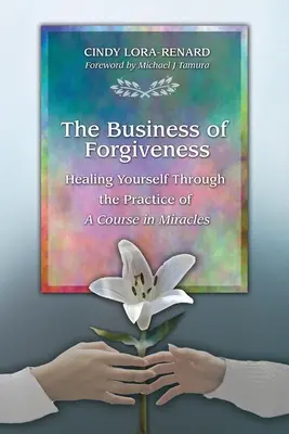 Le commerce du pardon : Se guérir par la pratique du Cours en Miracles - The Business of Forgiveness: Healing Yourself Through the Practice of A Course in Miracles